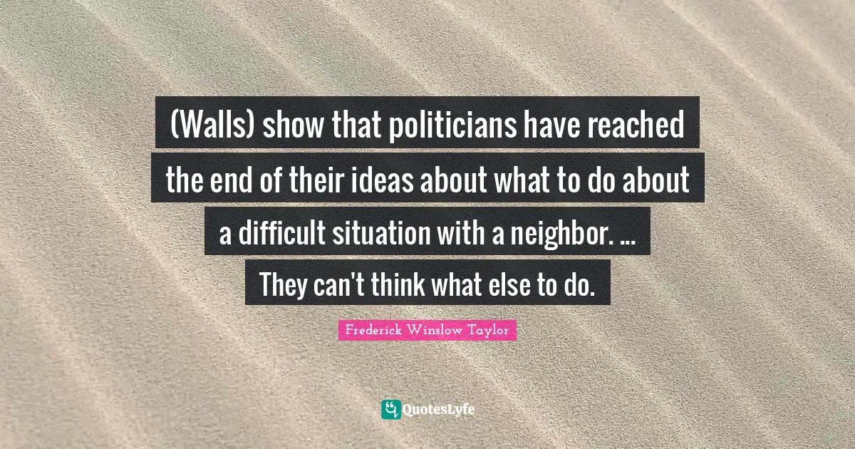 (Walls) show that politicians have reached the end of their ideas about what to do about a difficult situation with a neighbor. ... They can't think what else to do.