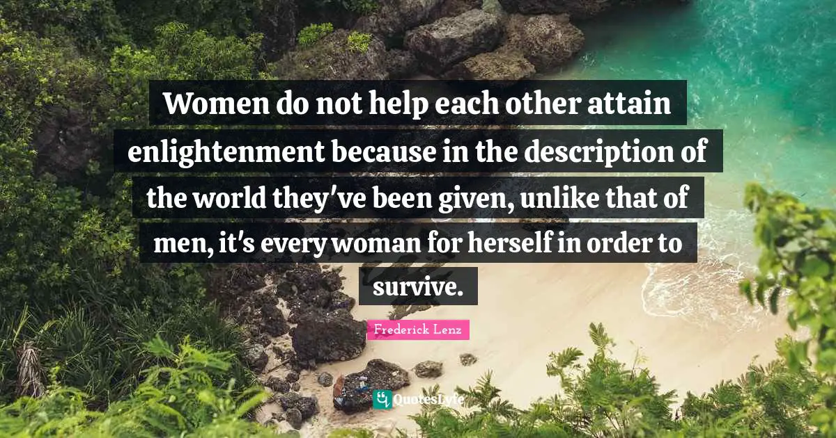 Women do not help each other attain enlightenment because in the description of the world they've been given, unlike that of men, it's every woman for herself in order to survive.