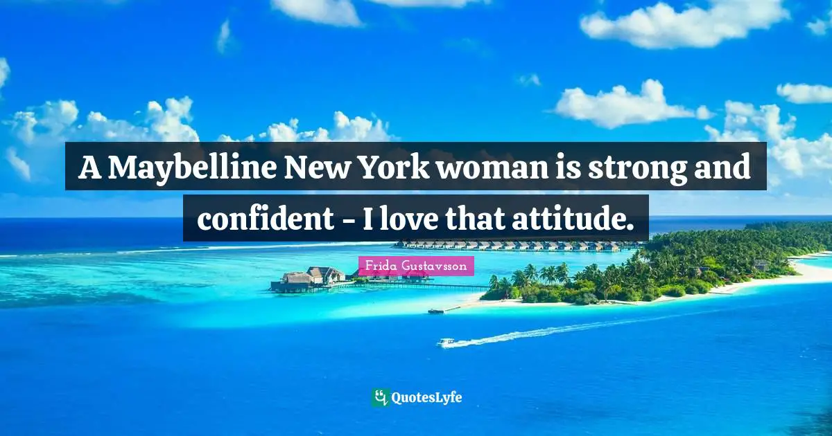 A Maybelline New York woman is strong and confident - I love that attitude.