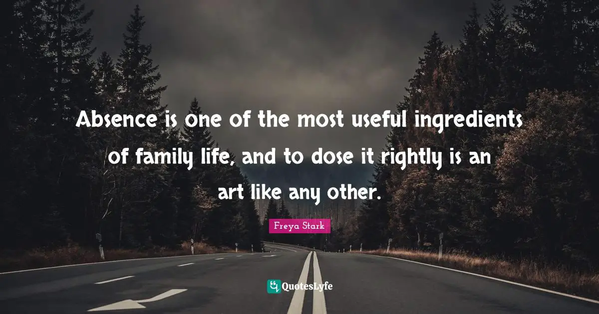 Absence is one of the most useful ingredients of family life, and to dose it rightly is an art like any other.