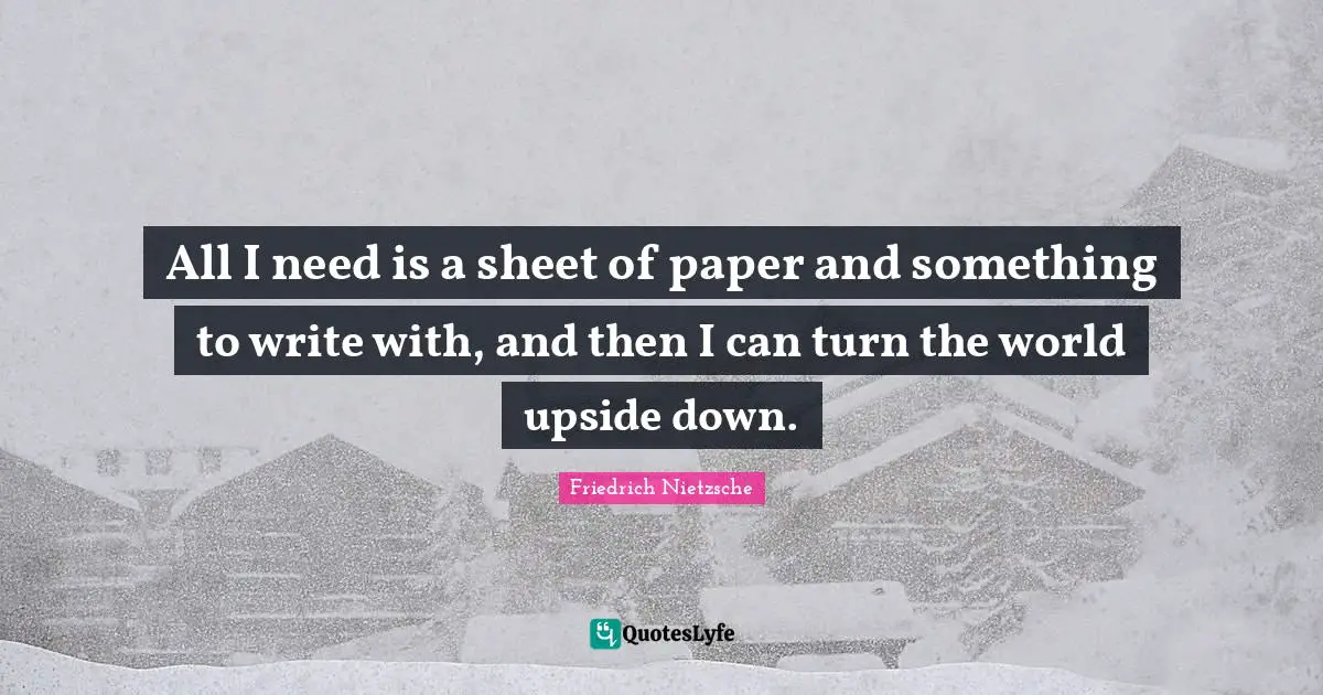 Kids Quotes: "All I need is a sheet of paper and something to write with, and then I can turn the world upside down."