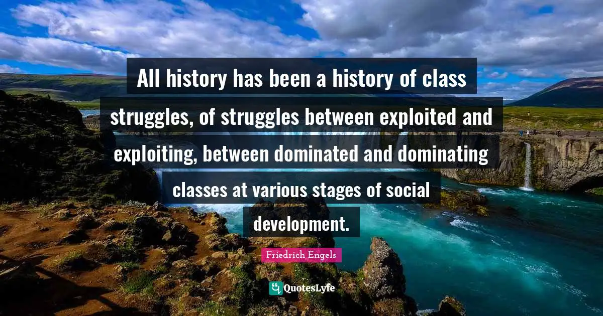 Class Quotes: "All history has been a history of class struggles, of struggles between exploited and exploiting, between dominated and dominating classes at various stages of social development."