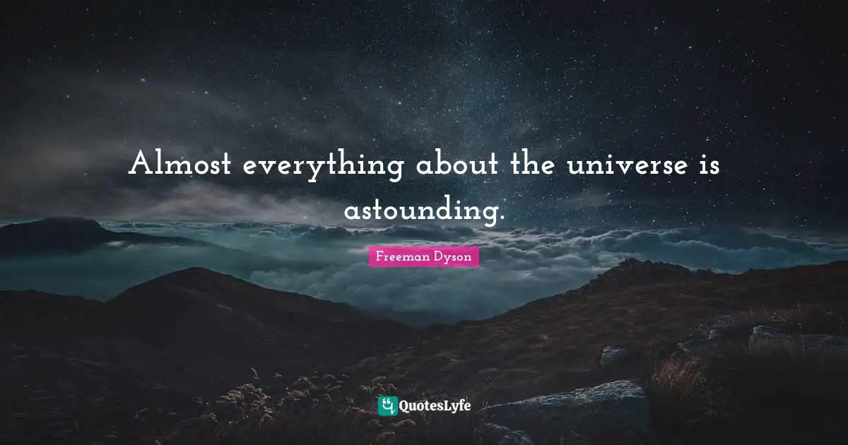 Almost everything about the universe is astounding.