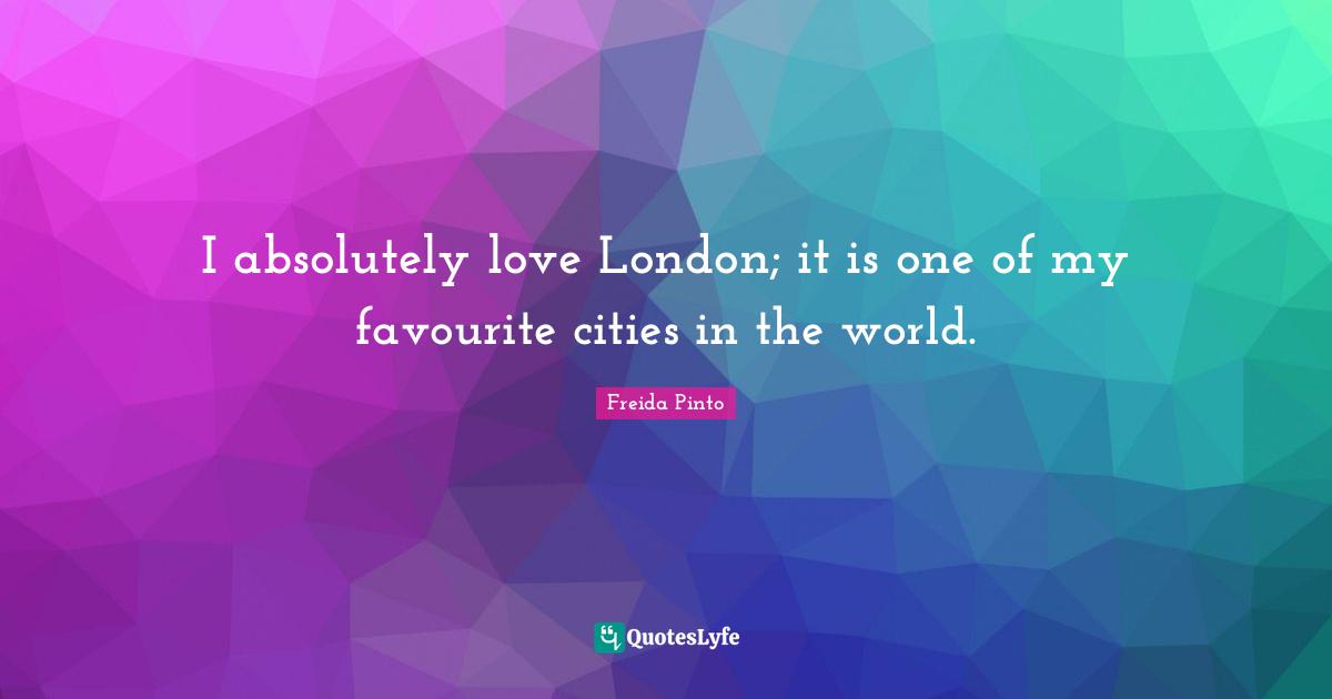 I absolutely love London; it is one of my favourite cities in the world.