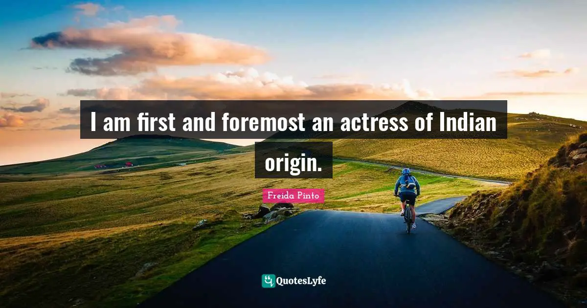 I am first and foremost an actress of Indian origin.