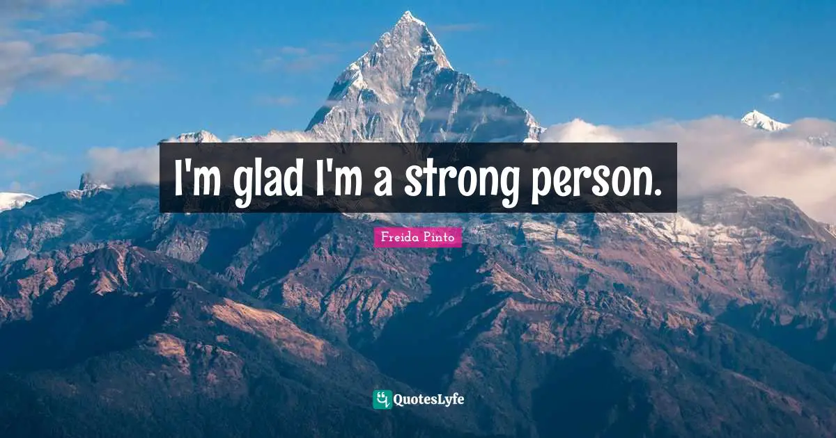 I'm glad I'm a strong person.