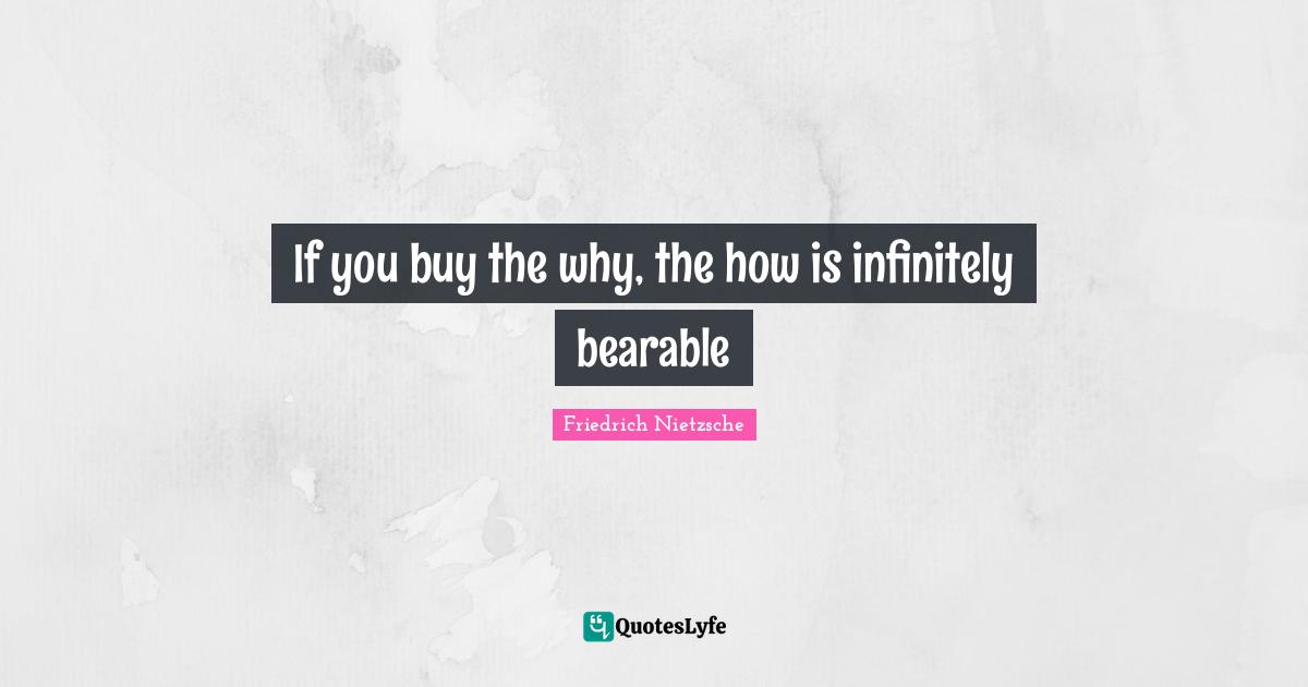 If you buy the why, the how is infinitely bearable