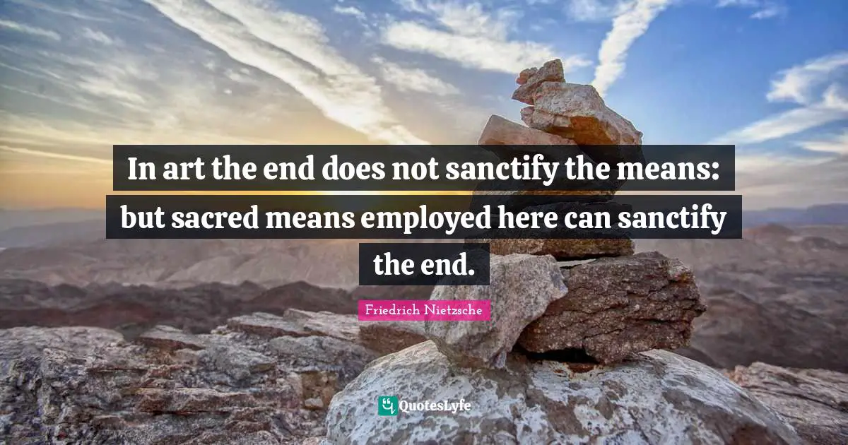 In art the end does not sanctify the means: but sacred means employed here can sanctify the end.
