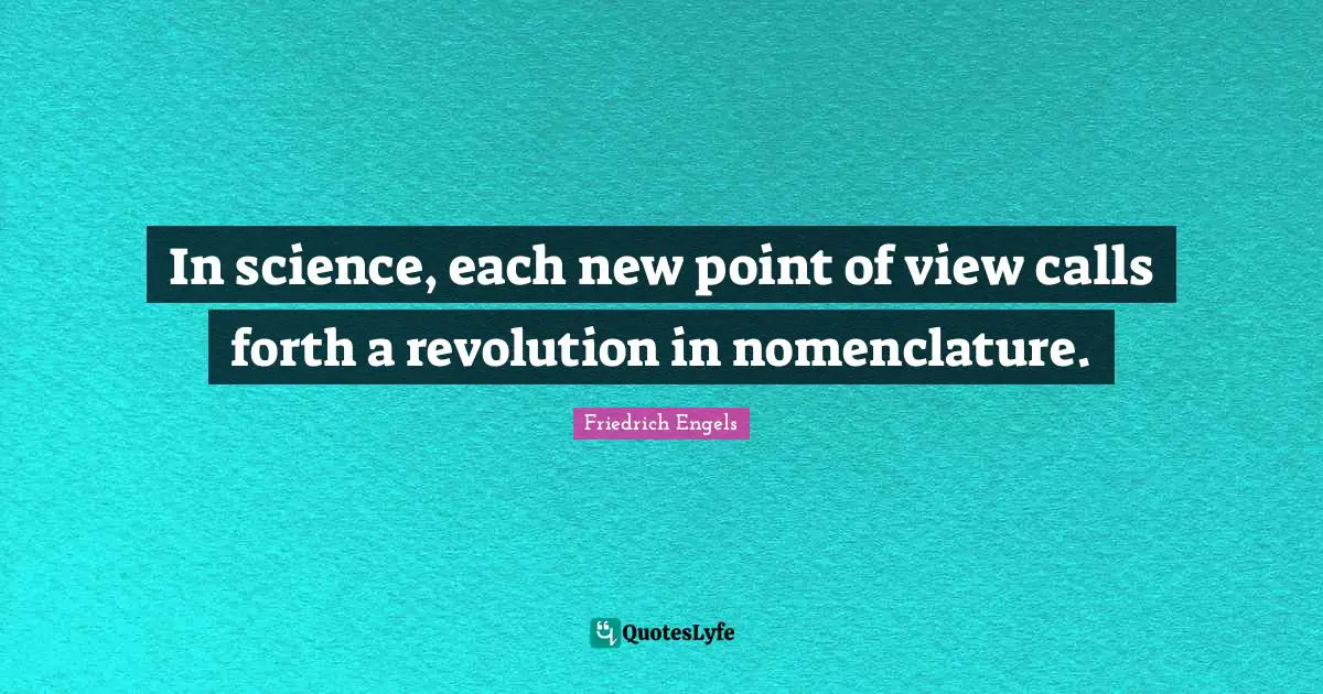 In science, each new point of view calls forth a revolution in nomenclature.