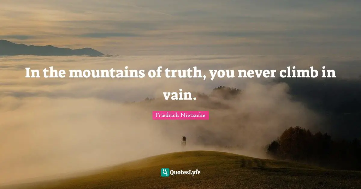 In the mountains of truth, you never climb in vain.