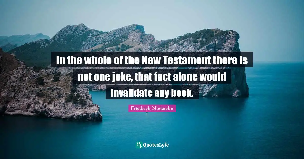 New Testament Quotes: "In the whole of the New Testament there is not one joke, that fact alone would invalidate any book."