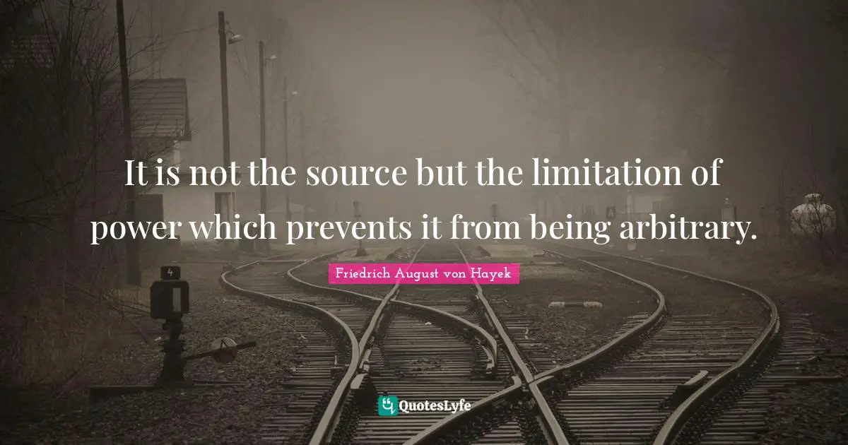 It is not the source but the limitation of power which prevents it from being arbitrary.