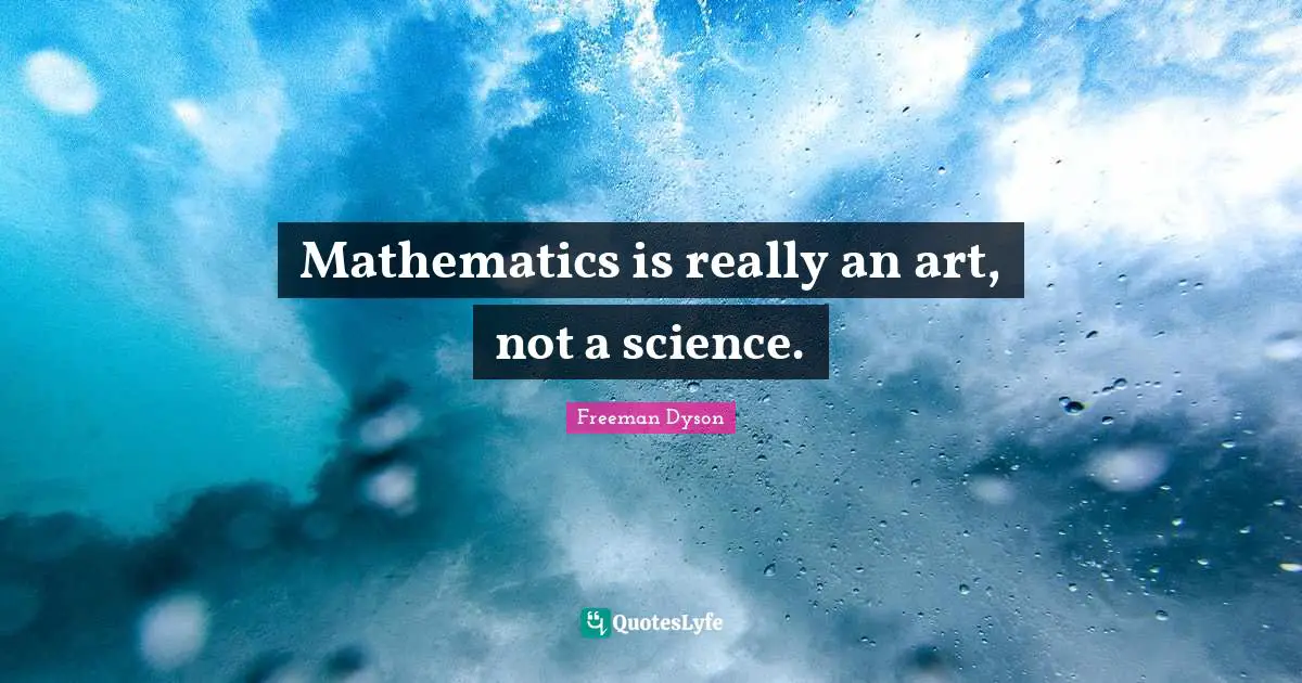 Mathematics is really an art, not a science.