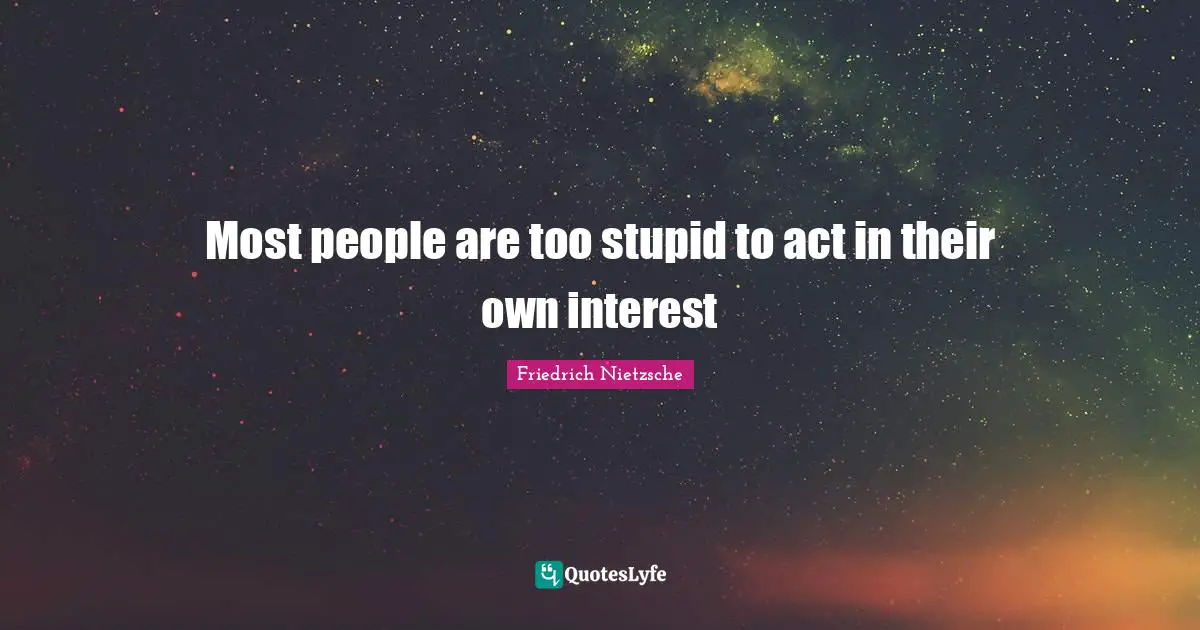 Most people are too stupid to act in their own interest