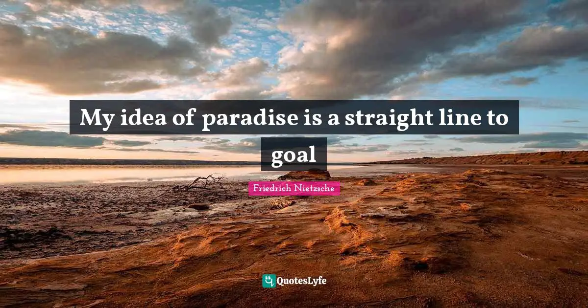 My idea of paradise is a straight line to goal