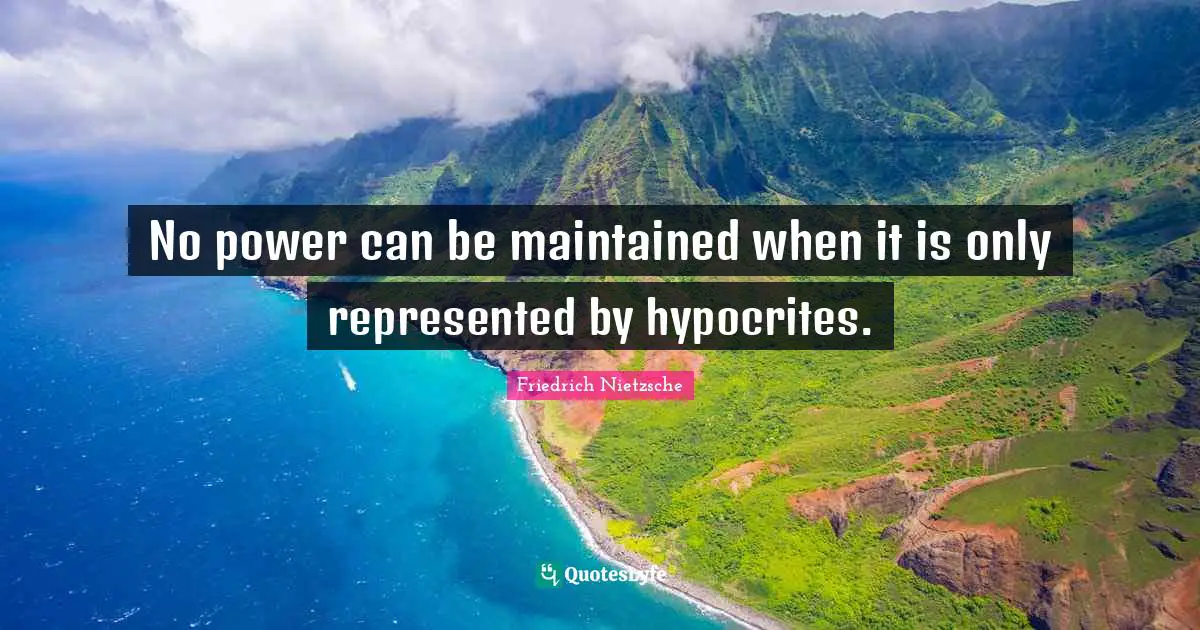 No power can be maintained when it is only represented by hypocrites.
