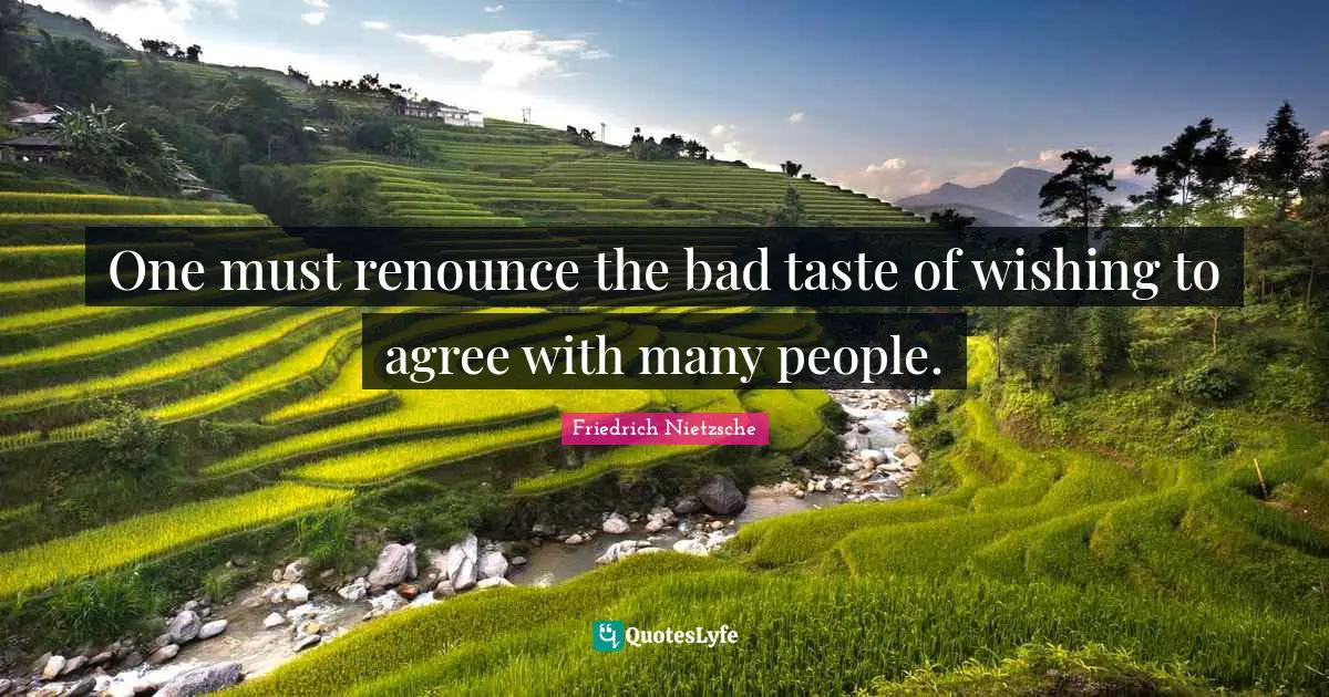 Bad Taste Quotes: "One must renounce the bad taste of wishing to agree with many people."