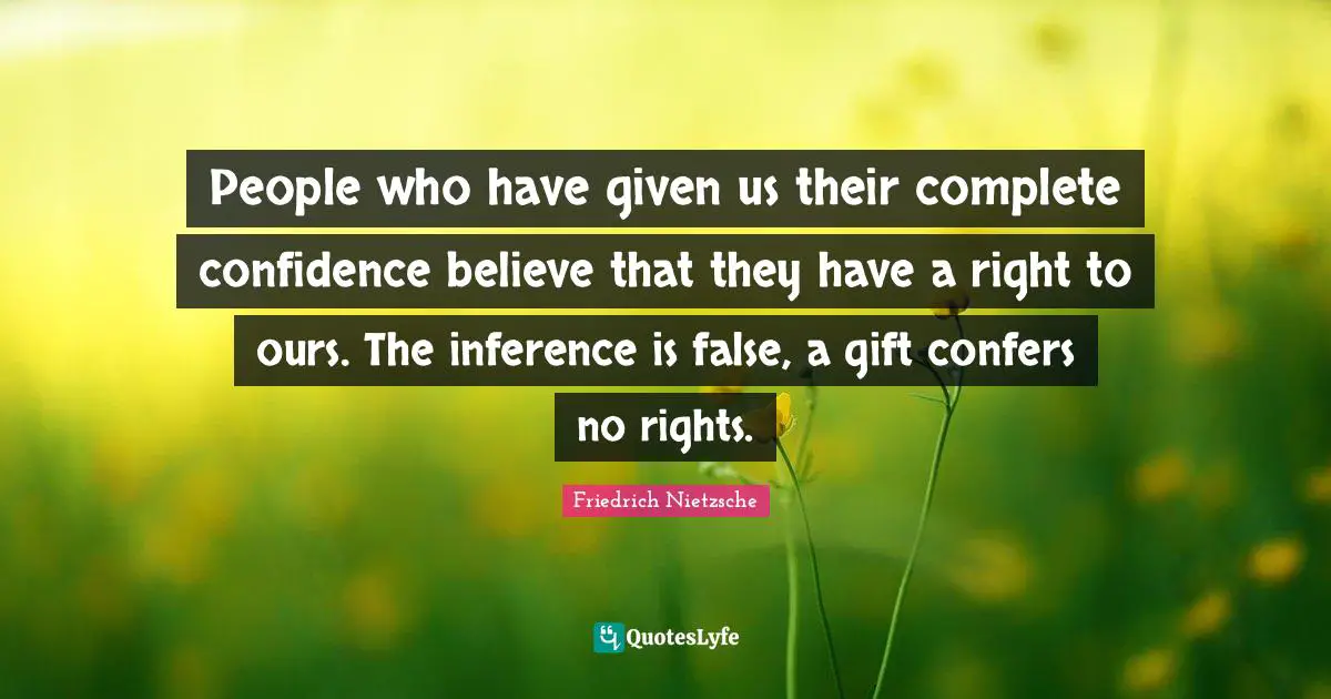 Inference Quotes: "People who have given us their complete confidence believe that they have a right to ours. The inference is false, a gift confers no rights."