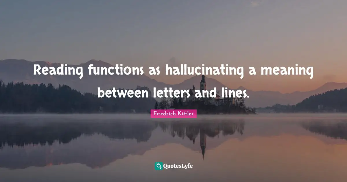 Reading functions as hallucinating a meaning between letters and lines.