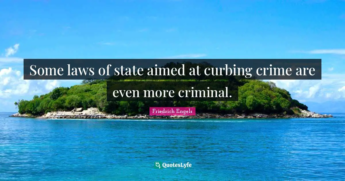 Philosophical Quotes: "Some laws of state aimed at curbing crime are even more criminal."