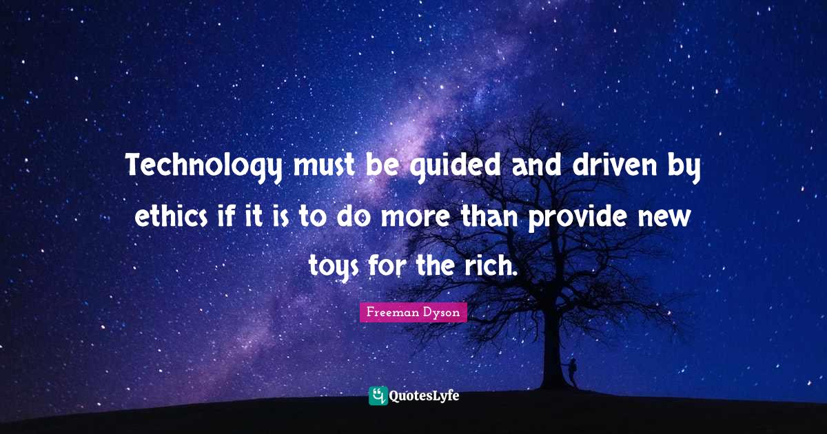 Technology must be guided and driven by ethics if it is to do more tha ...
