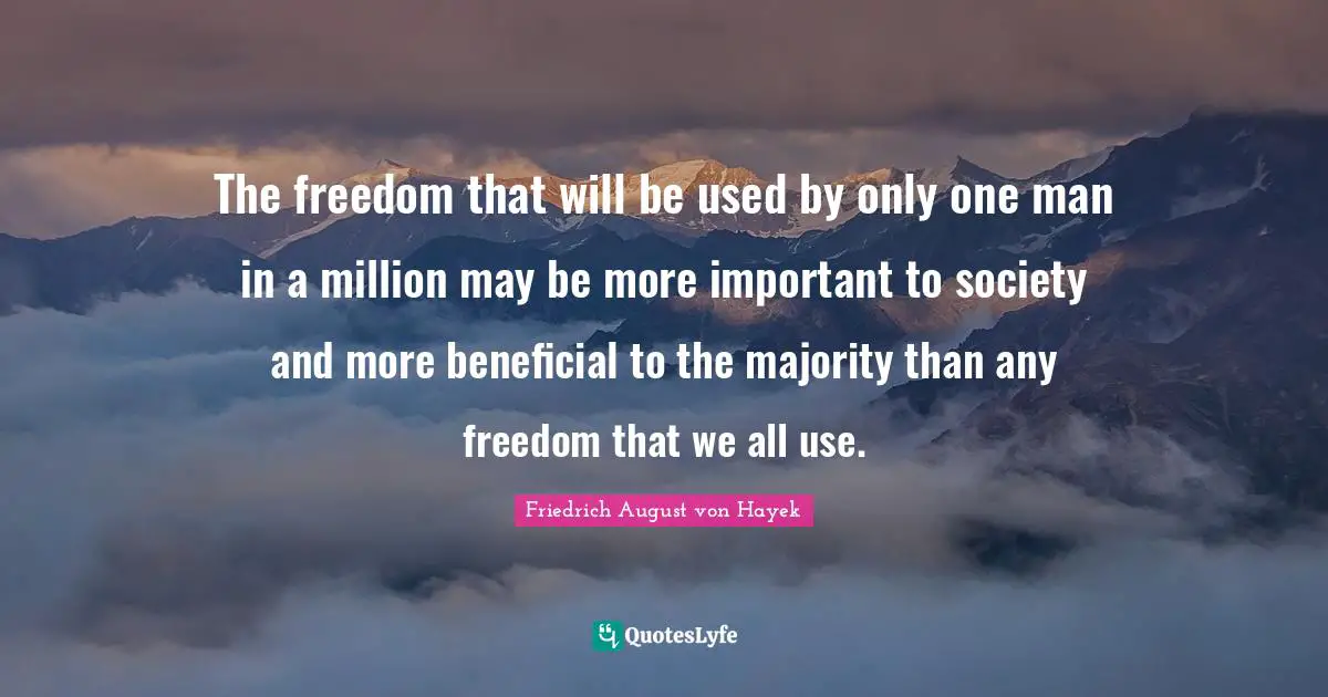 The freedom that will be used by only one man in a million may be more important to society and more beneficial to the majority than any freedom that we all use.