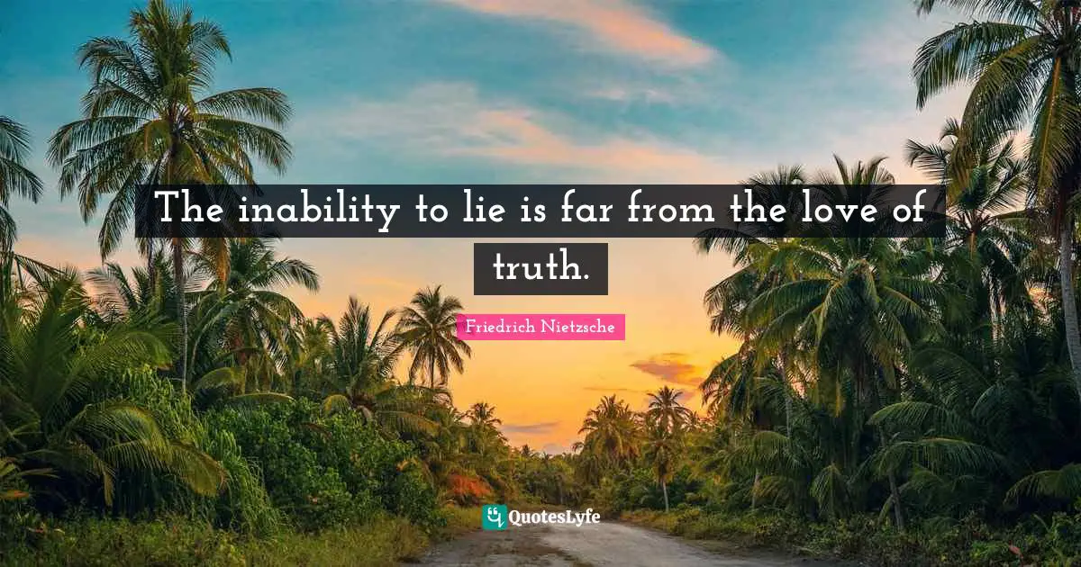 Truthfulness Quotes: "The inability to lie is far from the love of truth."