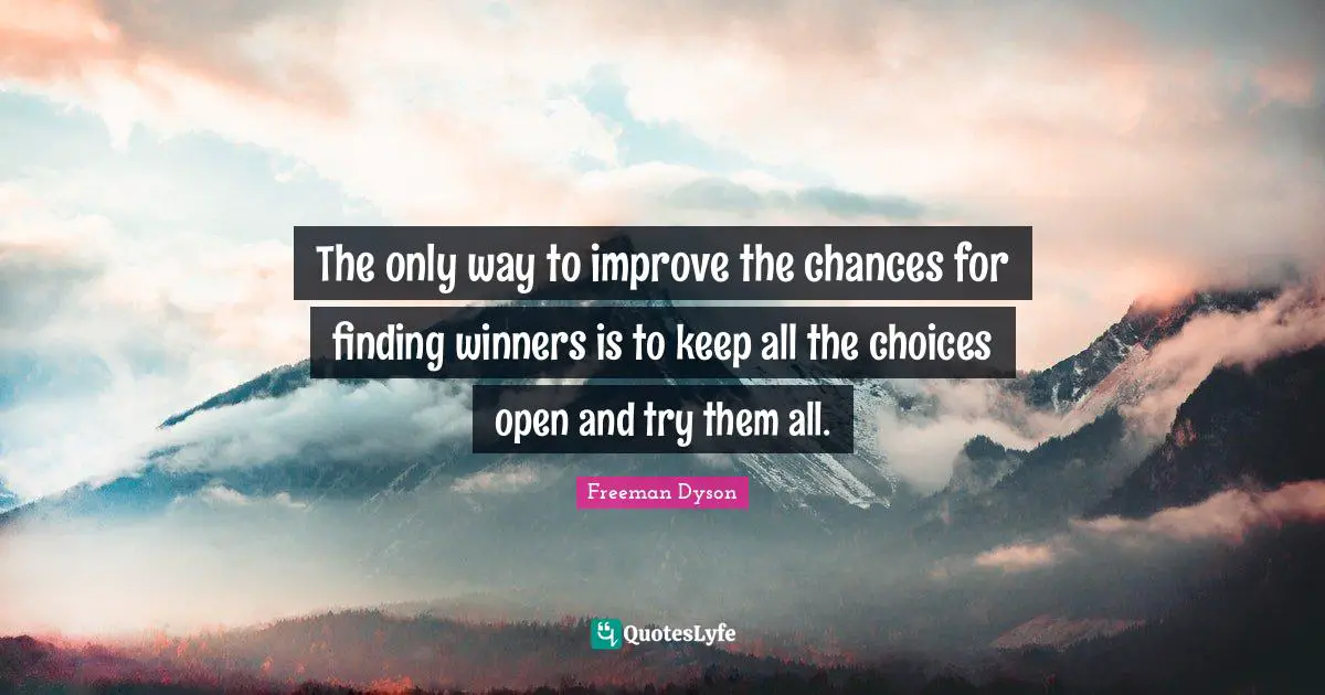 The only way to improve the chances for finding winners is to keep all the choices open and try them all.