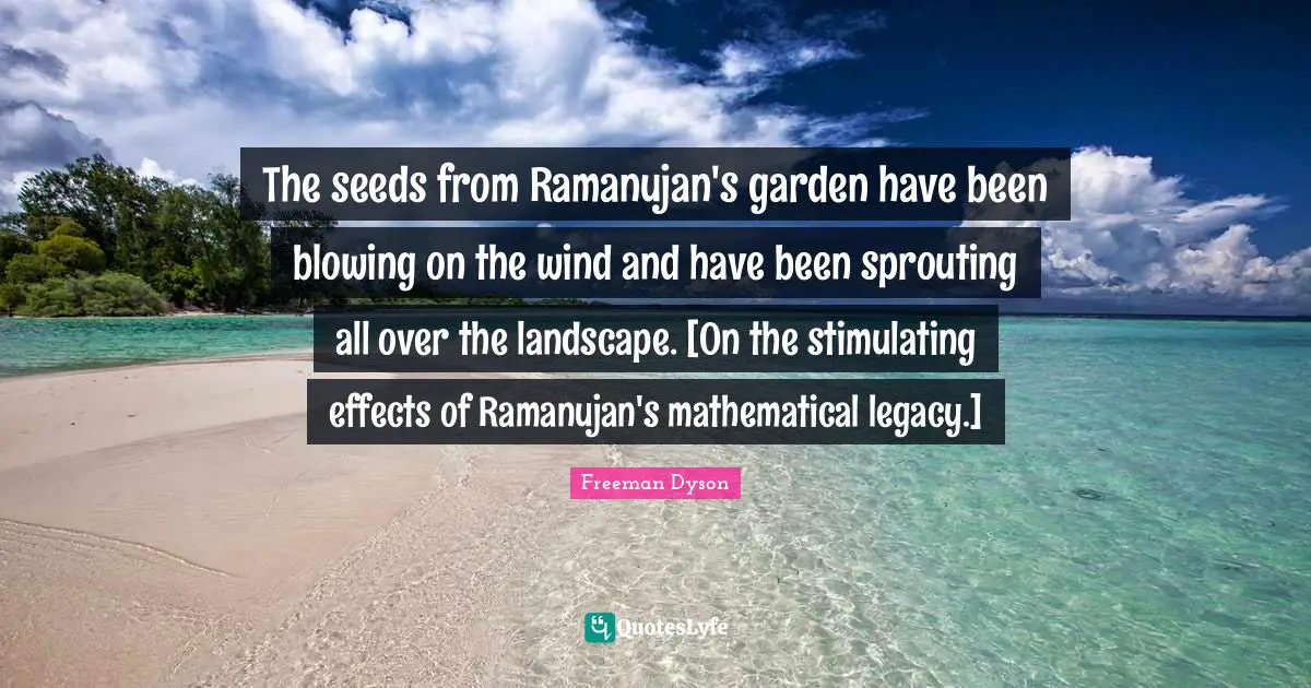 The seeds from Ramanujan's garden have been blowing on the wind and have been sprouting all over the landscape. [On the stimulating effects of Ramanujan's mathematical legacy.]