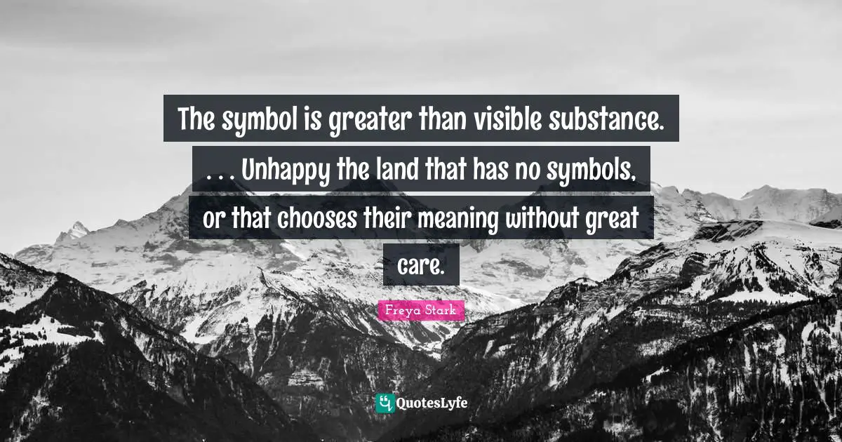 The symbol is greater than visible substance. . . . Unhappy the land that has no symbols, or that chooses their meaning without great care.