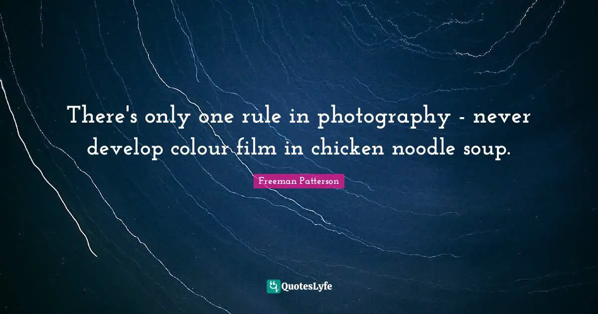There's only one rule in photography - never develop colour film in chicken noodle soup.