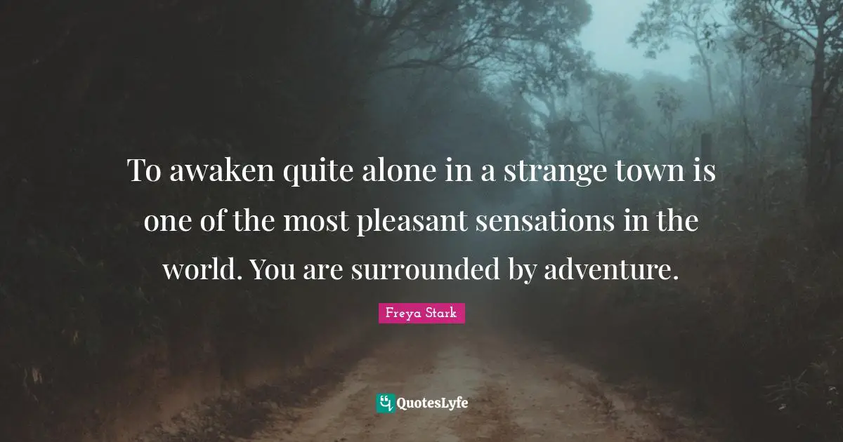Towns Quotes: "To awaken quite alone in a strange town is one of the most pleasant sensations in the world. You are surrounded by adventure."