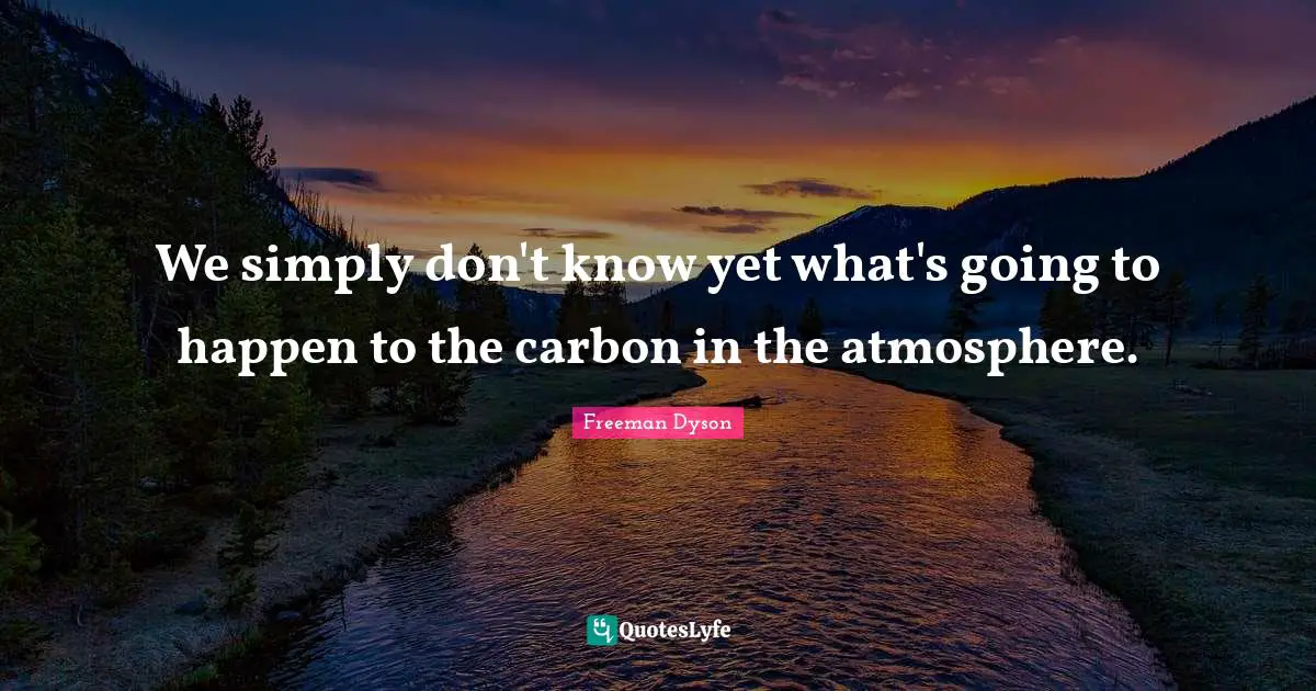 We simply don't know yet what's going to happen to the carbon in the atmosphere.