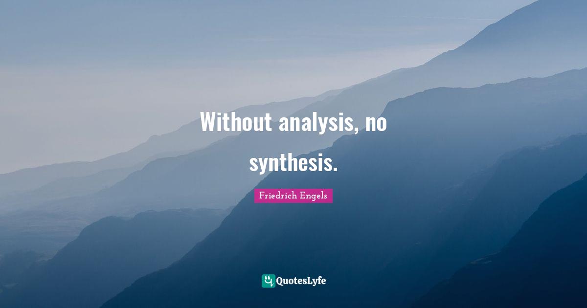 Without analysis, no synthesis.
