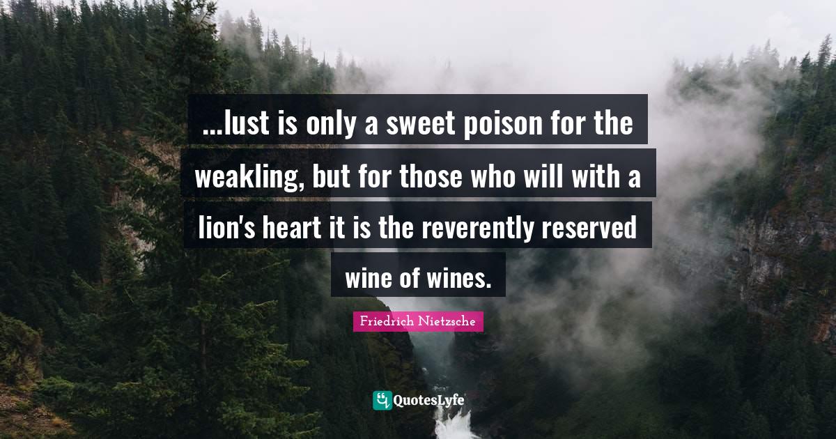 Poison Quotes: "...lust is only a sweet poison for the weakling, but for those who will with a lion's heart it is the reverently reserved wine of wines."