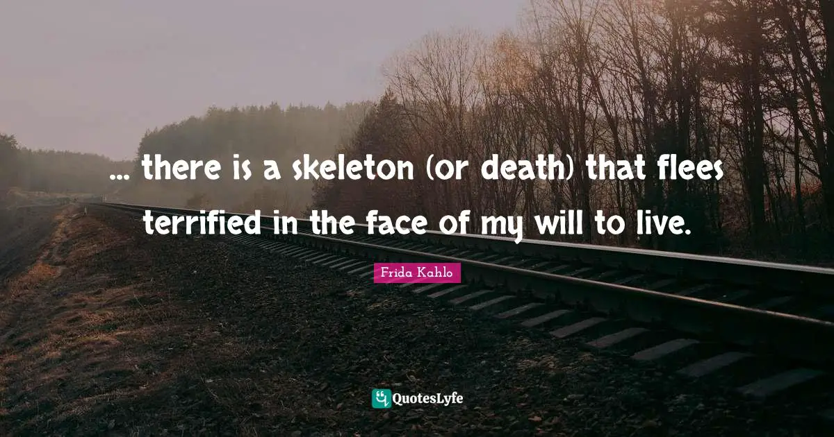Terrified Quotes: "... there is a skeleton (or death) that flees terrified in the face of my will to live."