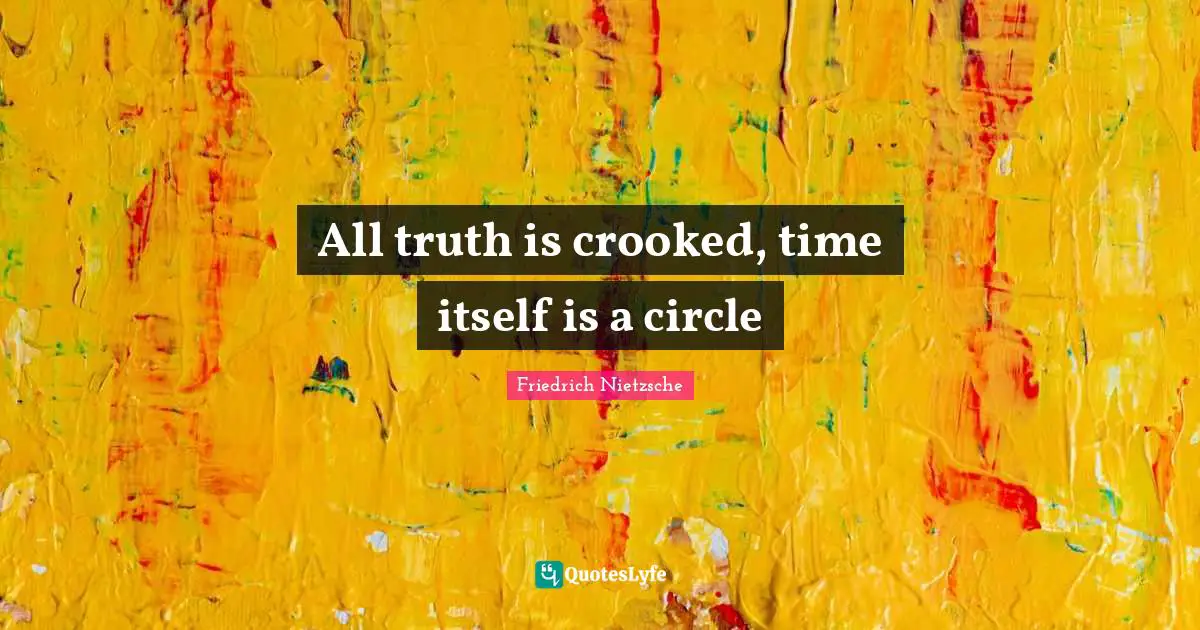 All truth is crooked, time itself is a circle