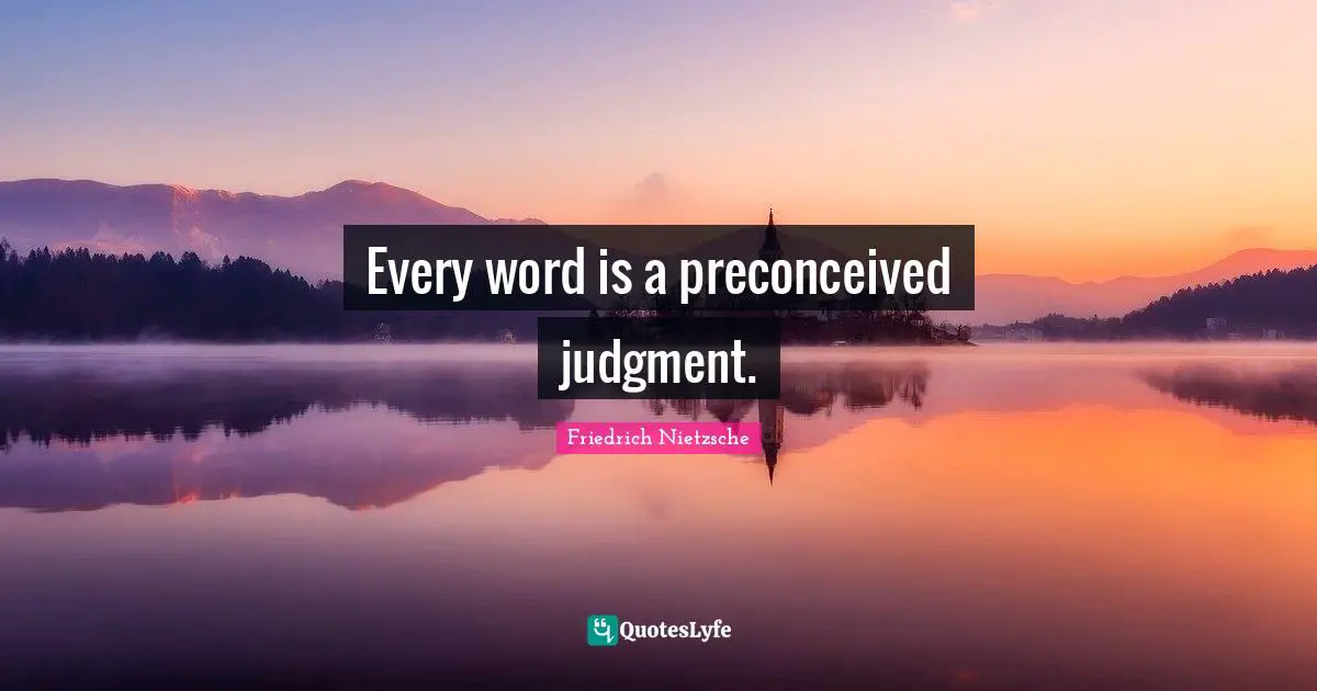Every word is a preconceived judgment.
