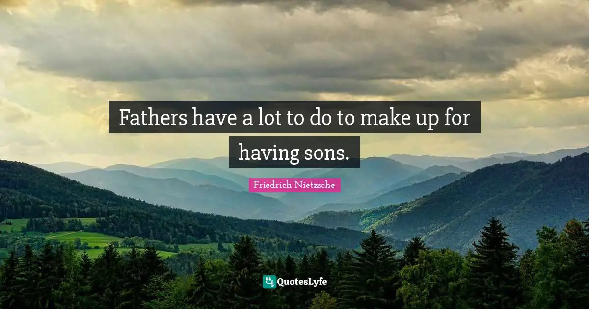 Fathers have a lot to do to make up for having sons.