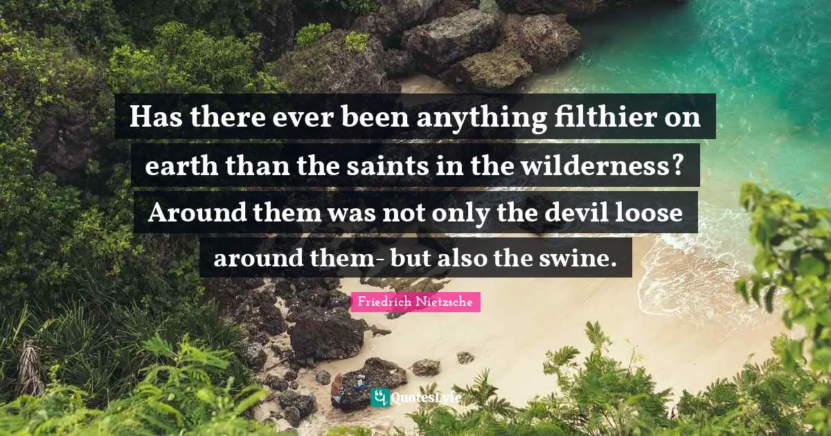 Has there ever been anything filthier on earth than the saints in the wilderness? Around them was not only the devil loose around them- but also the swine.