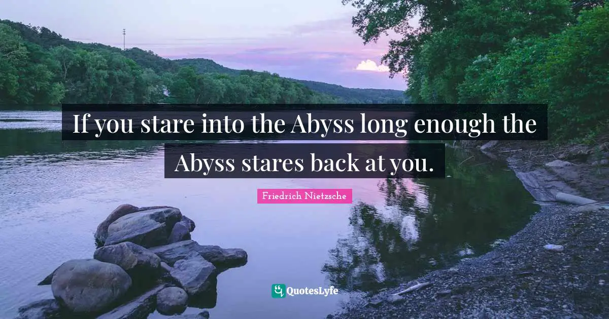 The Abyss Quotes: "If you stare into the Abyss long enough the Abyss stares back at you."