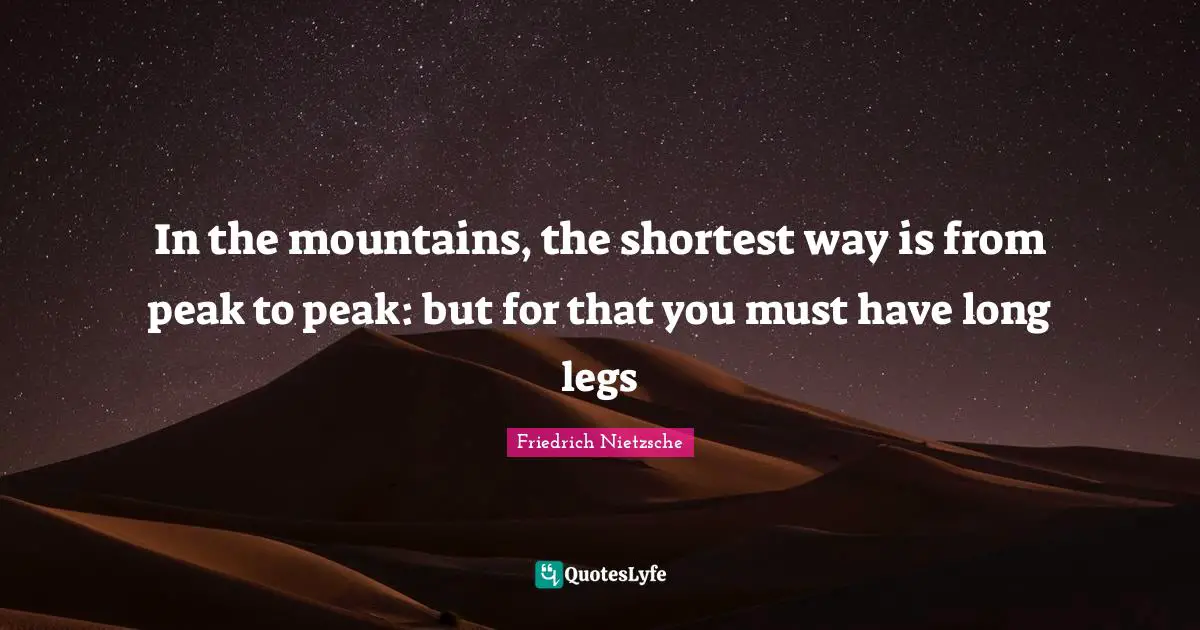 In the mountains, the shortest way is from peak to peak: but for that you must have long legs