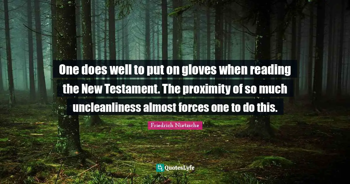One does well to put on gloves when reading the New Testament. The proximity of so much uncleanliness almost forces one to do this.