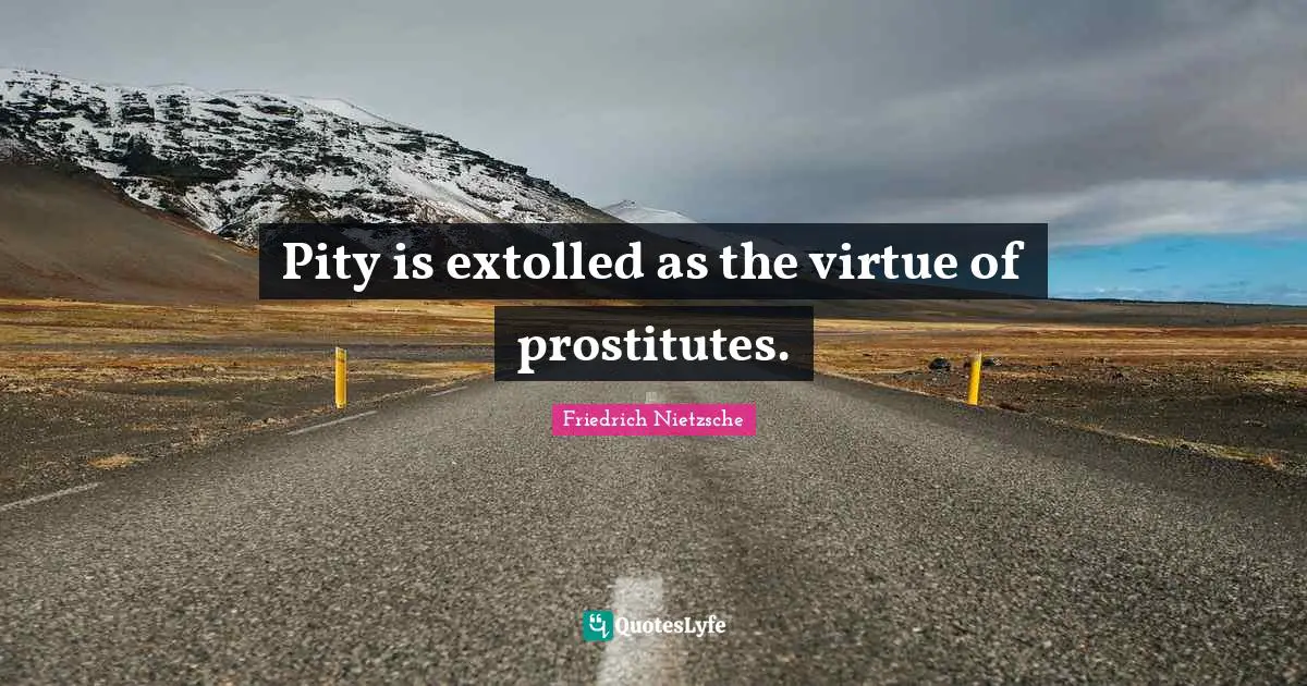Pity is extolled as the virtue of prostitutes.