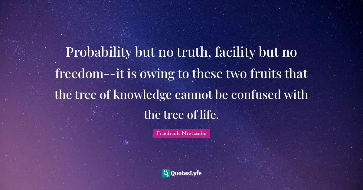 Owing Quotes: "Probability but no truth, facility but no freedom--it is owing to these two fruits that the tree of knowledge cannot be confused with the tree of life."