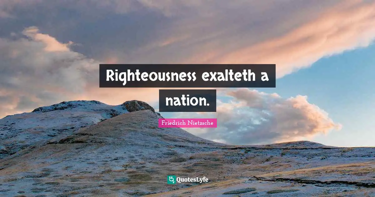 Righteousness exalteth a nation.