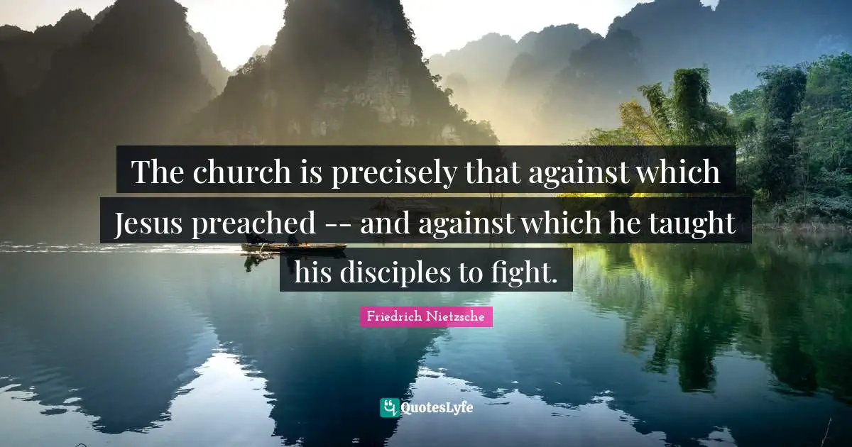 The church is precisely that against which Jesus preached -- and against which he taught his disciples to fight.