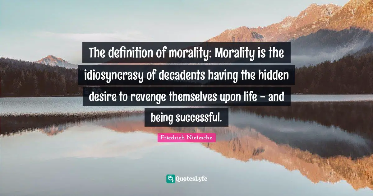 Being Successful Quotes: "The definition of morality: Morality is the idiosyncrasy of decadents having the hidden desire to revenge themselves upon life - and being successful."