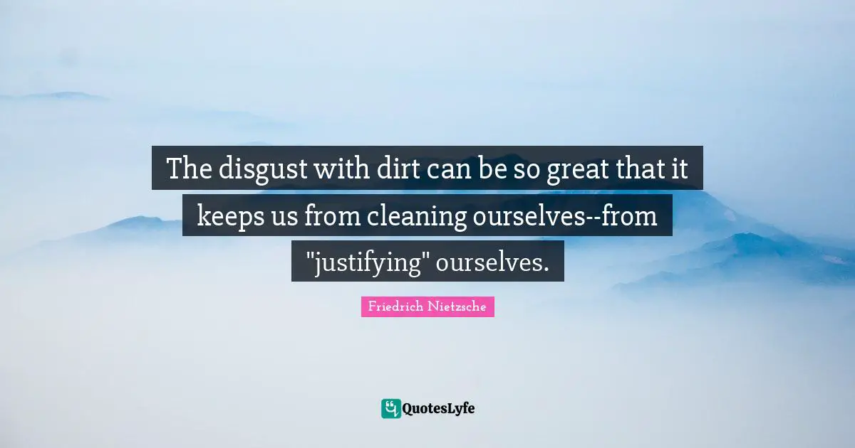 The disgust with dirt can be so great that it keeps us from cleaning ourselves--from "justifying" ourselves.