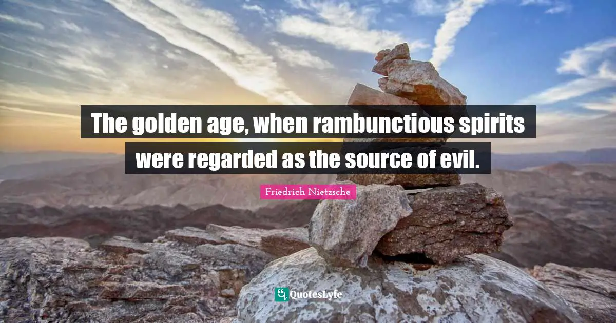The golden age, when rambunctious spirits were regarded as the source of evil.